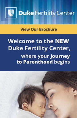 Download our brochure, Welcome to the new Duke Fertility Center, where your Journey to Parenthood begins.